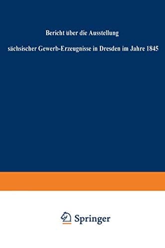 Bericht über die Ausstellung sächsischer Gewerb-Erzeugnisse in Dresden im Jahre 1845 (German Edition)