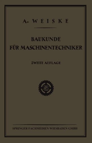 Baukunde für Maschinentechniker Lehrbuch für Technische Lehr-Anstalten der Eisen - und Metallindustrie, Sowie zum Selbstunterricht