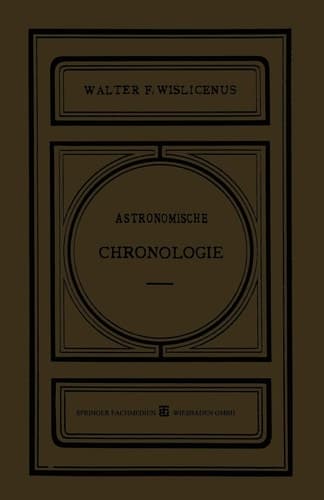 Astronomische Chronologie: Ein Hülfsbuch für Historiker, Archäologen und Astronomen (German Edition)