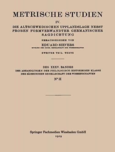 Metrische Studien IV. Die Altschwedischen Upplandslagh Nebst Proben Formverwandter Germanischer Sagdichtung
