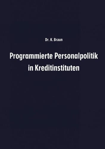 Programmierte Personalpolitik in Kreditinstituten Arbeitsunterlage für Führungskräfte und Mitarbeitervertreter zur erfolgsbezogenen Planung des Personalbereichs ihres Instituts