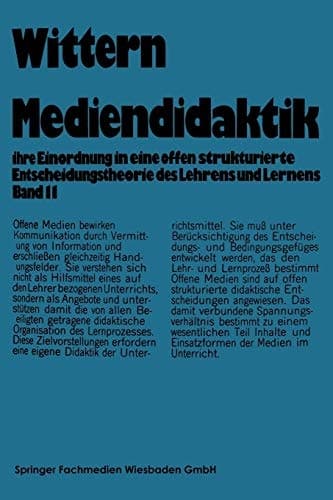 Mediendidaktik Band 2 ihre Einordnung in eine offen strukturierte Entscheidungstheorie des Lehrens und Lernens