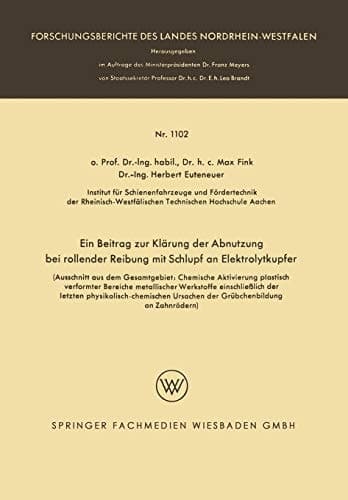 Ein Beitrag zur Klärung der Abnutzung bei rollender Reibung mit Schlupf an Elektrolytkupfer (Ausschnitt aus dem Gesamtgebiet: Chemische Aktivierung plastisch verformter Bereiche metallischer Werkstoffe einschließlich der letzten physikalisch-chemischen Ursachen der Grübchenbildung an Zahnrädern)