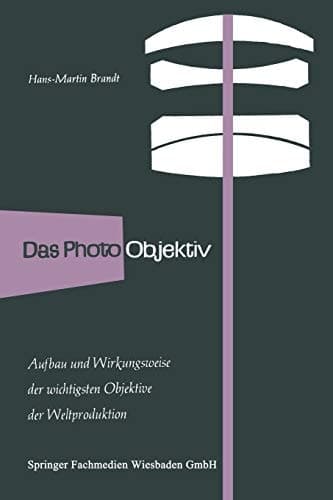 Das Photo-Objektiv Aufbau und Wirkungsweise der wichtigsten Markenobjektive der Weltproduktion