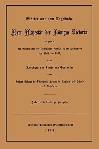 Blätter aus dem Tagebuche Ihrer Majestät der Königin Victoria während des Aufenthaltes der Königlichen Familie in den Hochlanden von 1848 bis 1861