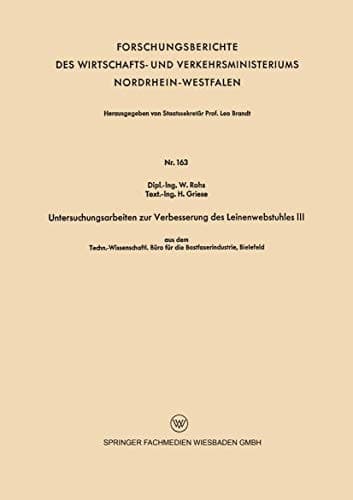 Untersuchungsarbeiten zur Verbesserung des Leinenwebstuhles III: aus dem Techn.-Wissenschaftl. Büro für die Bastfaserindustrie, Bielefeld ... Nordrhein-Westfalen) (German Edition)