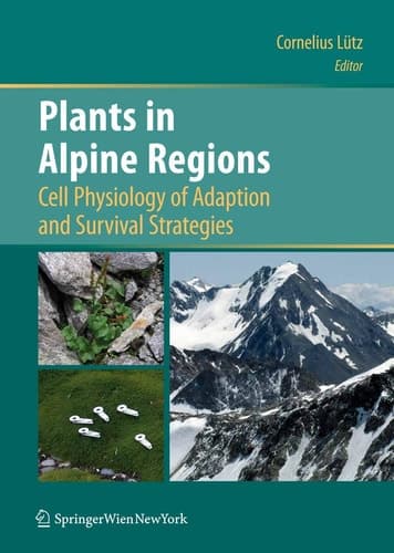Plants in Alpine Regions Cell Physiology of Adaption and Survival Strategies