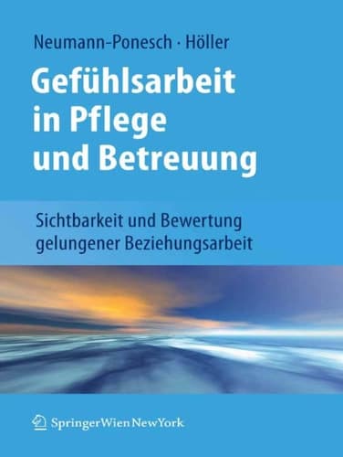 Gefühlsarbeit in Pflege und Betreuung Sichtbarkeit und Bewertung gelungener Beziehungsarbeit