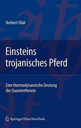 Einsteins trojanisches Pferd Eine thermodynamische Deutung der Quantentheorie