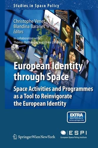 European Identity through Space: Space Activities and Programmes as a Tool to Reinvigorate the European Identity (Studies in Space Policy, 9)