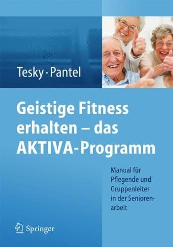 Geistige Fitness erhalten – das AKTIVA-Programm Manual für Pflegende und Gruppenleiter in der Seniorenarbeit