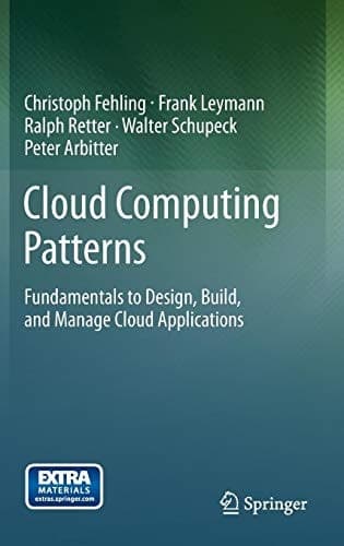 Cloud Computing Patterns Fundamentals to Design, Build, and Manage Cloud Applications