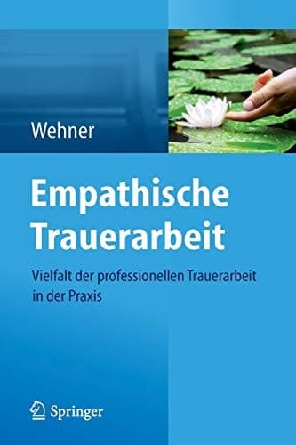 Empathische Trauerarbeit Vielfalt der professionellen Trauerarbeit in der Praxis