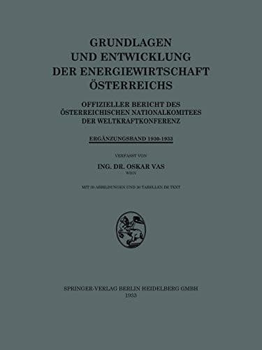 Grundlagen und Entwicklung der Energiewirtschaft Österreichs Offizieller Bericht des Österreichischen Nationalkomitees der Weltkraftkonferenz