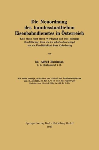 Die Neuordnung des bundesstaatlichen Eisenbahndienstes in Österreich Eine Studie über ihren Werdegang und ihre bisherige Durchführung, über die ihr anhaftenden Mängel und die Unerläßlichkeit ihrer Abänderung
