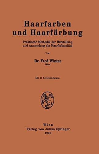 Haarfarben und Haarfärbung Praktische Methodik der Herstellung und Anwendung der Haarfärbemittel