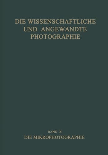 Die Wissenschaftliche und Angewandte Photographie Zehnter Band: Die Mikrophotographie