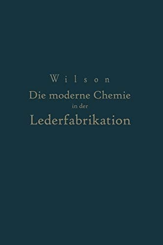Die moderne Chemie in ihrer Anwendung in der Lederfabrikation Vom Verfasser genehmigte und von ihm biszur Neuzeit ergänzte