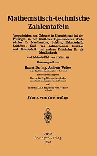 Mathematisch-technische Zahlentafeln Vorgeschrieben zum Gebrauch im Unterricht und bei den Prüfungen an den Staatlichen Ingenieurschulen (Fachschulen für Maschinenbau, Stahlbau, Elektrotechnik, Leichtbau-, Kraft- und Luftfahrttechnik, Schiffbau und Hüttentechnik) und anderen Fachschulen für die Metallindustrie