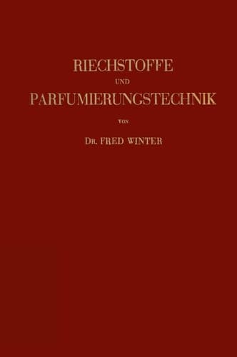 Riechstoffe und Parfumierungstechnik: Genesis, Charakteristik und Chemie der Riechstoffe unter Besonderer Berücksichtigung Ihrer Praktischen ... Riechstoff-Gemische (German Edition)