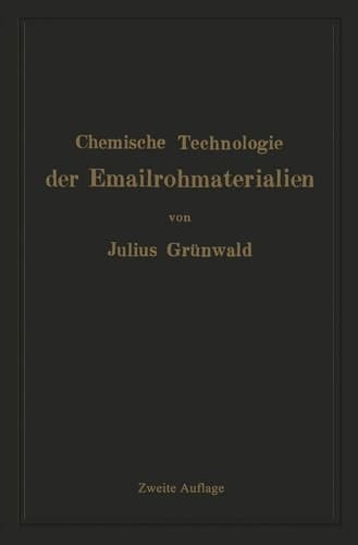 Chemische Technologie der Emailrohmaterialien: Für den Fabrikanten, Emailchemiker Emailtechniker usw (German Edition)