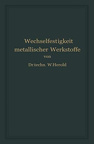 Die Wechselfestigkeit Metallischer Werkstoffe: Ihre Bestimmung und Anwendung (German Edition)