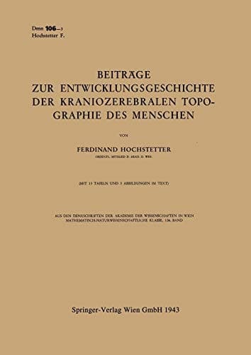 Beiträge zur Entwicklungsgeschichte der Kraniozerebralen Topographie des Menschen Vorgelegt in der Sitzung am 17. Dezember 1942
