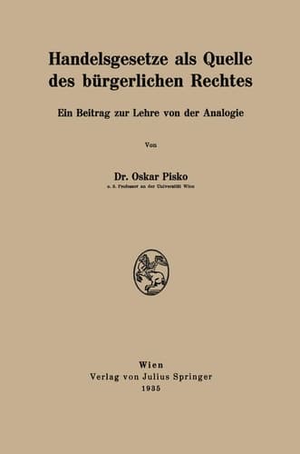 Handelsgesetze als Quelle des bürgerlichen Rechtes Ein Beitrag zur Lehre von der Analogie