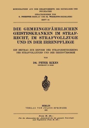 Die Gemeingefährlichen Geisteskranken im Strafrecht, im Strafvollzuge und in der Irrenpflege Ein Beitrag zur Reform der Strafgesetzgebung des Strafvollzuges und der Irrenfürsorge