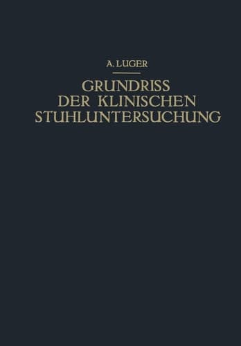 Grundriss der Klinischen Stuhluntersuchung Zusammenfassende Darstellung der Wichtigsten Makroskopischen, Mikroskopischen und Chemischen Untersuchungsmethoden und Ihrer Diagnostischen Bedeutung