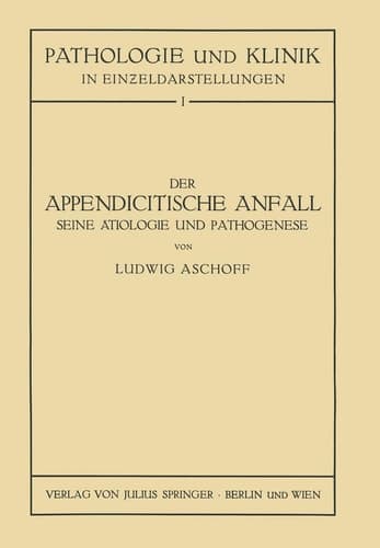 Der Appendicitische Anfall Seine Ätiologie und Pathogenese. Mit Einem Kurzen Beitrag Über die Lymphgefässverhältnisse am Menschlichen Wurmfortsatz