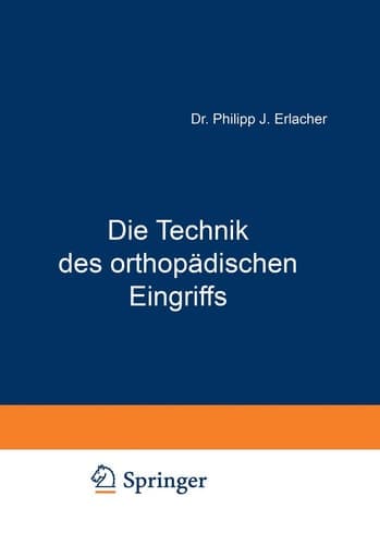 Die Technik des orthopädischen Eingriffs Eine Operationslehre aus dem Gesamtgebiet der Orthopädie