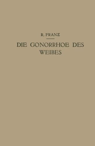 Die Gonorrhoe des Weibes Ein Lehrbuch für ärzte und Studierende