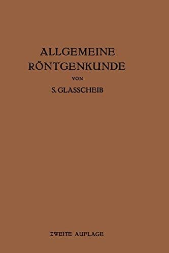 Allgemeine Röntgenkunde Einführung in Studium und Praxis der Medizinischen Röntgenologie