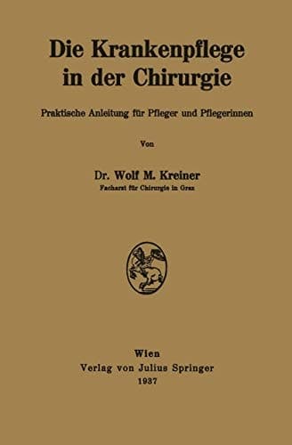 Die Krankenpflege in der Chirurgie Praktische Anleitung für Pfleger und Pflegerinnen