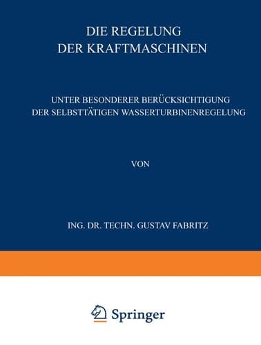 Die Regelung der Kraftmaschinen: Unter Besonderer Berücksichtigung der Selbsttätigen Wasserturbinenregelung (German Edition)