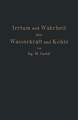 Irrtum und Wahrheit über Wasserkraft und Kohle: Die Bedeutung der Energiequellen für die Industrielle und Landwirtschaftliche Produktion (German Edition)