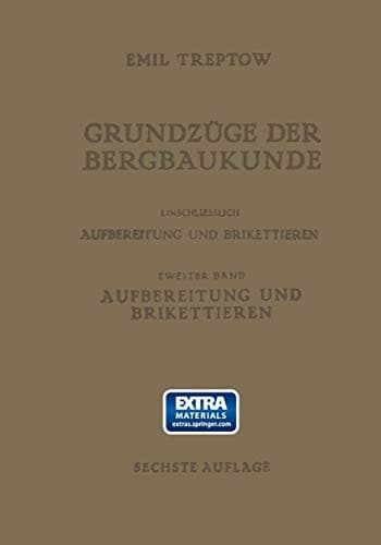 Grundzüge der Bergbaukunde Einschliesslich Aufbereitung und Brikettieren II. Band. Aufbereitung und Brikettieren