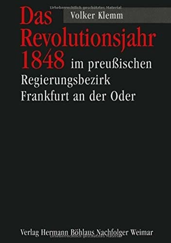 Das Revolutionsjahr 1848 im preussischen Regierungsbezirk Frankfurt an der Oder (Veröffentlichungen des Brandenburgischen Landeshauptarchivs) (German Edition)