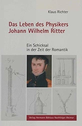 Das Leben des Physikers Johann Wilhelm Ritter: Ein Schicksal in der Zeit der Romantik (German Edition)