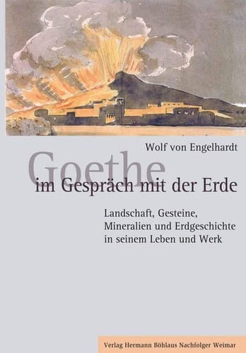 Goethe im Gespräch mit der Erde: Landschaft, Gesteine, Mineralien und Erdgeschichte in seinem Leben und Werk (German Edition)