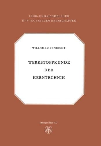 Werkstoffkunde der Kerntechnik: Eine Einführung in die Eigenschaften und Probleme der Kernreaktorwerkstoffe (German Edition)