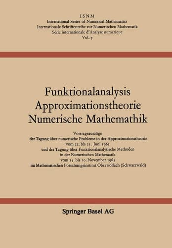 Funktionalanalysis Approximationstheorie Numerische Mathematik Vortragsauszüge der Tagung über numerische Probleme in der Approximationstheorie vom 22. bis 25. Juni 1965 und der Tagung über Funktionalanalytische Methoden in der Numerischen Mathematik vom 15. bis 20. November 1965 im Mathematischen Forschungsinstitut Oberwolfach (Schwarzwald)