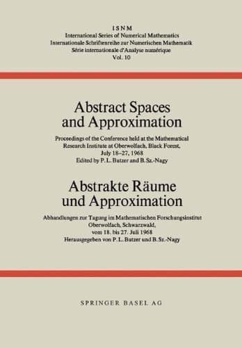 Abstract Spaces and Approximation / Abstrakte Räume und Approximation Proceedings of the Conference held at the Mathematical Research Institute at Oberwolfach, Black Forest, July 18–27, 1968 / Abhandlungen zur Tagung im Mathematischen Forschungsinstitut Oberwolfach, Schwarzwald, vom 18. bis 27. Juli 1968