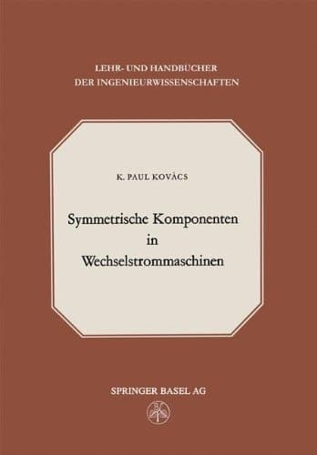 Symmetrische Komponenten in Wechselstrommaschinen (Lehr- und Handbücher der Ingenieurwissenschaften) (German Edition)