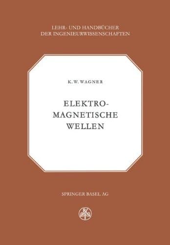 Elektromagnetische Wellen: Eine Einführung in die Theorie als Grundlage für Ihre Anwendung in der Elektrischen Übertragungstechnik (Lehr- und Handbücher der Ingenieurwissenschaften) (German Edition)