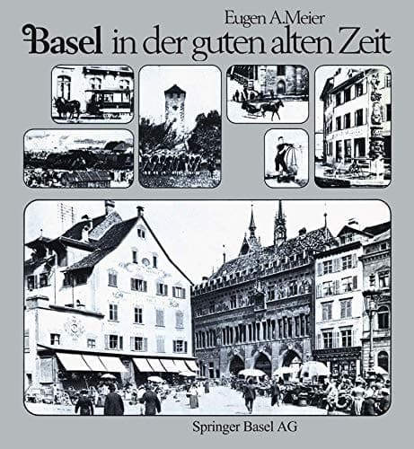 Basel in der guten alten Zeit Von den Anfan̈gen der Photographie um 1856 bis zum Ersten Weltkrieg