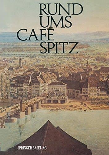 Rund ums Café Spitz Vom alten Kleinbasler Richthaus zum Hotel Merian am Rhein