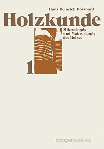Holzkunde: Bd. 1: Mikroskopie und Makroskopie des Holzes (Lehrbücher und Monographien aus dem Gebiete der exakten Wissenschaften / Reihe der experimentellen Biologie)