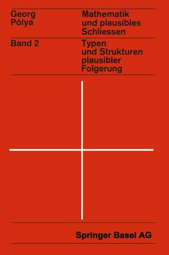 Mathematik und Plausibles Schließen Band 2: Typen und Strukturen plausibler Folgerung